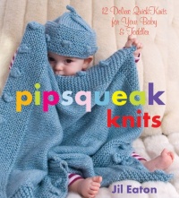 Pipsqueak Knits: 12 Deluxe QuickKnits for Your Baby & Toddler Pipsqueak Knits: 12 Deluxe QuickKnits for Your Baby & Toddler