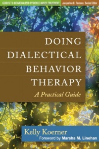 Doing Dialectical Behavior Therapy: A Practical Guide (Guides to Individualized Evidence-Based Treatment) Doing Dialectical Behavior Therapy: A Practical Guide (Guides to Individualized Evidence-Based Treatment)