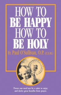 How to Be Happy - How to Be Holy How to Be Happy - How to Be Holy