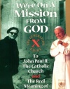 We're On a Mission from God: The Generation X Guide to John Paul II, The Catholic Church and the Real Meaning of Life