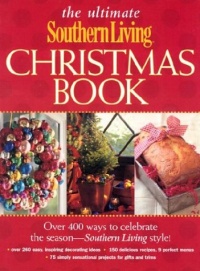 The Ultimate Southern Living Christmas Book: Over 400 Ways to Celebrate the Season - Southern Living Style The Ultimate Southern Living Christmas Book: Over 400 Ways to Celebrate the Season - Southern Living Style