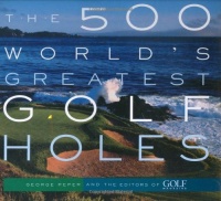 The 500 World's Greatest Golf Holes The 500 World's Greatest Golf Holes