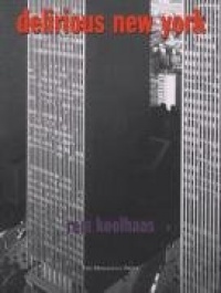 Delirious New York: A Retroactive Manifesto for Manhattan Delirious New York: A Retroactive Manifesto for Manhattan