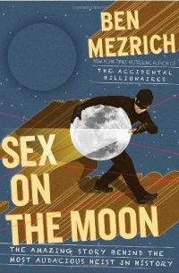 Sex on the Moon: The Amazing Story Behind the Most Audacious Heist in History Sex on the Moon: The Amazing Story Behind the Most Audacious Heist in History