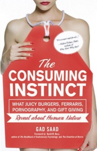 The Consuming Instinct: What Juicy Burgers, Ferraris, Pornography, and Gift Giving Reveal About Human Nature The Consuming Instinct: What Juicy Burgers, Ferraris, Pornography, and Gift Giving Reveal About Human Nature