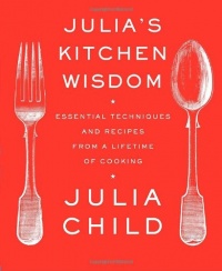 Julia's Kitchen Wisdom: Essential Techniques and Recipes from a Lifetime of Cooking Julia's Kitchen Wisdom: Essential Techniques and Recipes from a Lifetime of Cooking