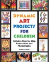 Dynamic Art Projects for Children: Includes Step-by-step Instructions And Photographs