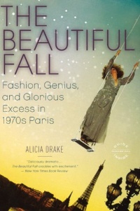 The Beautiful Fall: Fashion, Genius, and Glorious Excess in 1970s Paris The Beautiful Fall: Fashion, Genius, and Glorious Excess in 1970s Paris