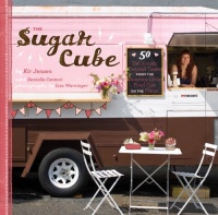 The Sugar Cube: 50 Deliciously Twisted Treats from the Sweetest Little Food Cart on the Planet The Sugar Cube: 50 Deliciously Twisted Treats from the Sweetest Little Food Cart on the Planet