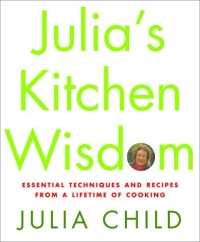 Julia's Kitchen Wisdom: Essential Techniques and Recipes from a Lifetime of Cooking Julia's Kitchen Wisdom: Essential Techniques and Recipes from a Lifetime of Cooking