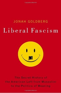 Liberal Fascism: The Secret History of the American Left, From Mussolini to the Politics of Meaning Liberal Fascism: The Secret History of the American Left, From Mussolini to the Politics of Meaning