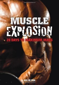 Muscle Explosion: 28 Days to Maximum Mass Muscle Explosion: 28 Days to Maximum Mass