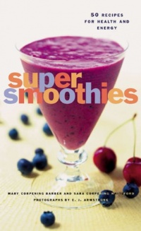 Super Smoothies: 50 Recipes for Health and Energy Super Smoothies: 50 Recipes for Health and Energy