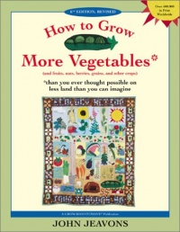 How to Grow More Vegetables: And Fruits, Nuts, Berries, Grains and Other Crops Than You Ever Thought Possible on Less Land Than You Can Imagine How to Grow More Vegetables: And Fruits, Nuts, Berries, Grains and Other Crops Than You Ever Thought Possible on Less Land Than You Can Imagine