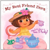 Let's Have a Tea Party!: My Best Friend Dora (Dora the Explorer (Simon & Schuster Board Books))