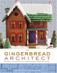 The Gingerbread Architect: Recipes and Blueprints for Twelve Classic American Homes The Gingerbread Architect: Recipes and Blueprints for Twelve Classic American Homes