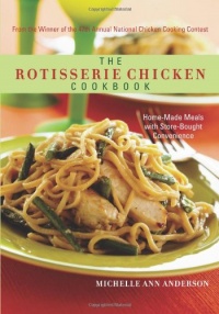 The Rotisserie Chicken Cookbook: Home-Made Meals with Store-Bought Convenience The Rotisserie Chicken Cookbook: Home-Made Meals with Store-Bought Convenience