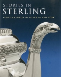 Stories in Sterling: Four Centuries of Silver in New York Stories in Sterling: Four Centuries of Silver in New York
