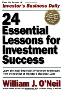 24 Essential Lessons for Investment Success: Learn the Most Important Investment Techniques from the Founder of Investor's Business Daily 24 Essential Lessons for Investment Success: Learn the Most Important Investment Techniques from the Founder of Investor's Business Daily