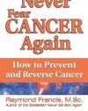 Never Fear Cancer Again: How to Prevent and Reverse Cancer (Never Be)