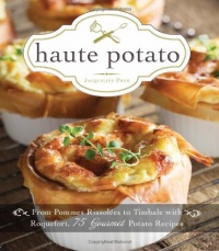 Haute Potato: From Pommes Rissolees to Timbale with Roquefort, 75 Gourmet Potato Recipes Haute Potato: From Pommes Rissolees to Timbale with Roquefort, 75 Gourmet Potato Recipes
