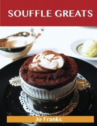 Souffle Greats: Delicious Souffle Recipes, The Top 87 Souffle Recipes Souffle Greats: Delicious Souffle Recipes, The Top 87 Souffle Recipes
