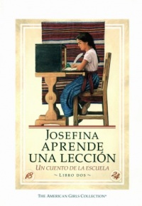 Josefina Aprende Una Leccion: Un Cuento de La Escuela (American Girls Collection (Spanish Paperback)) (Spanish Edition) Josefina Aprende Una Leccion: Un Cuento de La Escuela (American Girls Collection (Spanish Paperback)) (Spanish Edition)