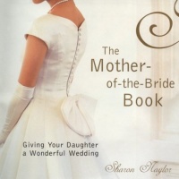 The Mother Of The Bride Book: Giving Your Daughter a Wonderful Wedding The Mother Of The Bride Book: Giving Your Daughter a Wonderful Wedding