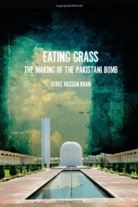 Eating Grass: The Making of the Pakistani Bomb Eating Grass: The Making of the Pakistani Bomb