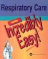 Respiratory Care Made Incredibly Easy! (Incredibly Easy! Series®)