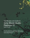 The Muvipix.com Guide to Sony Movie Studio Platinum 12: The tools, and how to use them, to make movies on your personal computer using Sony's amazing video editing program