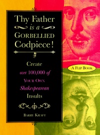 Thy Father Is a Gorbellied Codpiece: Create over 100,000 of Your Own Shakespearean Insults Thy Father Is a Gorbellied Codpiece: Create over 100,000 of Your Own Shakespearean Insults