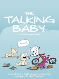 The Talking Baby: Simple Tricks And Techniques To Encourage Your Baby To Speak Sooner