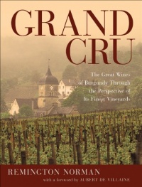 Grand Cru: The Great Wines of Burgundy Through the Perspective of Its Finest Vineyards Grand Cru: The Great Wines of Burgundy Through the Perspective of Its Finest Vineyards