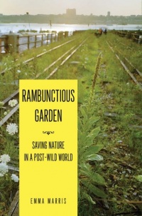 Rambunctious Garden: Saving Nature in a Post-Wild World Rambunctious Garden: Saving Nature in a Post-Wild World