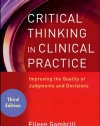 Critical Thinking in Clinical Practice: Improving the Quality of Judgments and Decisions