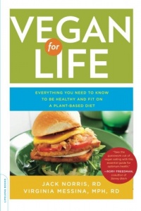 Vegan for Life: Everything You Need to Know to Be Healthy and Fit on a Plant-Based Diet Vegan for Life: Everything You Need to Know to Be Healthy and Fit on a Plant-Based Diet