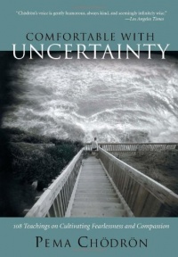 Comfortable with Uncertainty: 108 Teachings on Cultivating Fearlessness and Compassion Comfortable with Uncertainty: 108 Teachings on Cultivating Fearlessness and Compassion