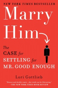 Marry Him: The Case for Settling for Mr. Good Enough Marry Him: The Case for Settling for Mr. Good Enough