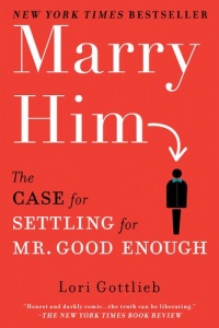 Marry Him: The Case for Settling for Mr. Good Enough