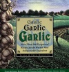 Garlic, Garlic, Garlic: More than 200 Exceptional Recipes for the World's Most Indispensable Ingredient