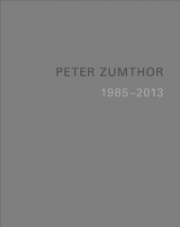 Peter Zumthor: Buildings and Projects, 1985-2013