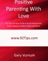 Positive Parenting With Love: 92 Tips On How To Be A Good Parent And Raise Happy, Confident Kids And Teens
