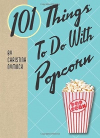 101 Things to Do with Popcorn 101 Things to Do with Popcorn