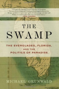The Swamp: The Everglades, Florida, and the Politics of Paradise The Swamp: The Everglades, Florida, and the Politics of Paradise