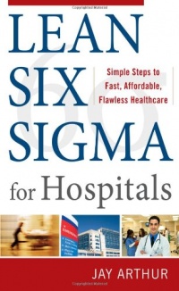 Lean Six Sigma for Hospitals: Simple Steps to Fast, Affordable, and Flawless Healthcare Lean Six Sigma for Hospitals: Simple Steps to Fast, Affordable, and Flawless Healthcare