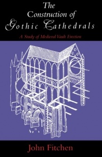 The Construction of Gothic Cathedrals: A Study of Medieval Vault Erection The Construction of Gothic Cathedrals: A Study of Medieval Vault Erection
