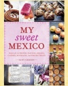 My Sweet Mexico: Recipes for Authentic Pastries, Breads, Candies, Beverages, and Frozen Treats