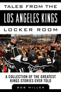 Tales from the Los Angeles Kings Locker Room: A Collection of the Greatest Kings Stories Ever Told (Tales from the Team) Tales from the Los Angeles Kings Locker Room: A Collection of the Greatest Kings Stories Ever Told (Tales from the Team)