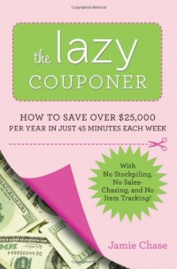 The Lazy Couponer: How to Save $25,000 Per Year in Just 45 Minutes Per Week with No Stockpiling, No Item Tracking, and No Sales Chasing! The Lazy Couponer: How to Save $25,000 Per Year in Just 45 Minutes Per Week with No Stockpiling, No Item Tracking, and No Sales Chasing!